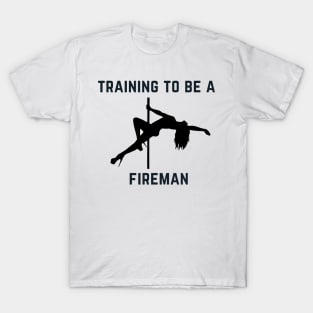 Training To Be A Fireman - Pole Dance Design T-Shirt